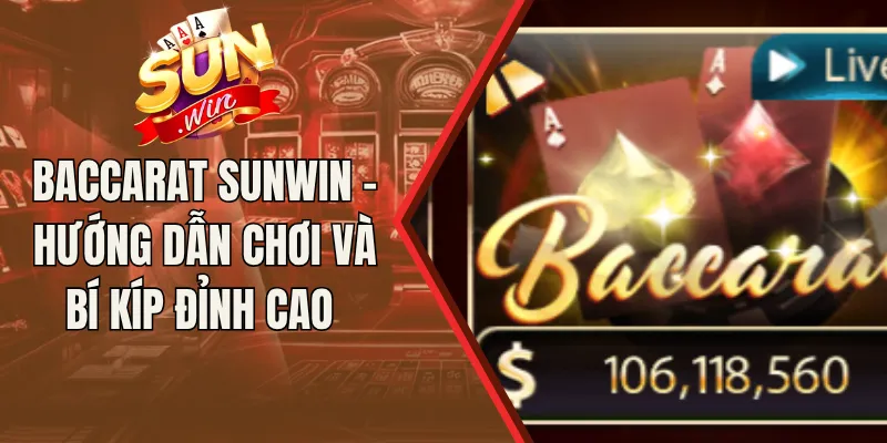 Baccarat Sunwin - Hướng Dẫn Chơi Và Bí Kíp Đỉnh Cao