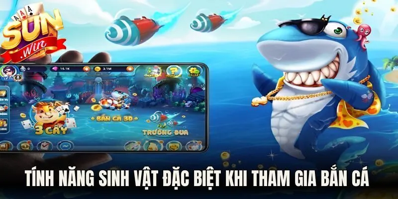 Tính năng sinh vật đặc biệt khi tham gia sảnh bắn cá Sunwin