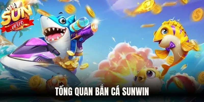 Tổng quan bắn cá Sunwin