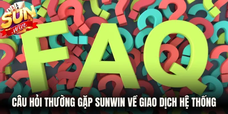 Câu hỏi thường gặp Sunwin về giao dịch hệ thống