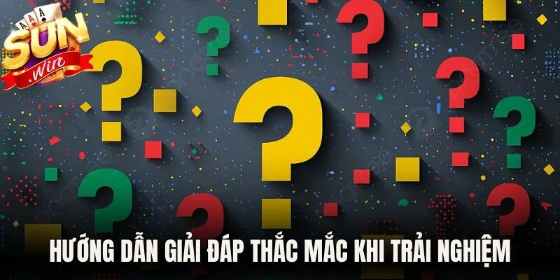 Hướng dẫn giải đáp thắc mắc khi trải nghiệm