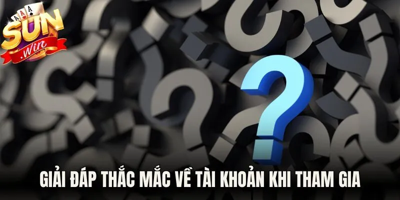 Giải đáp thắc mắc về tài khoản khi tham gia