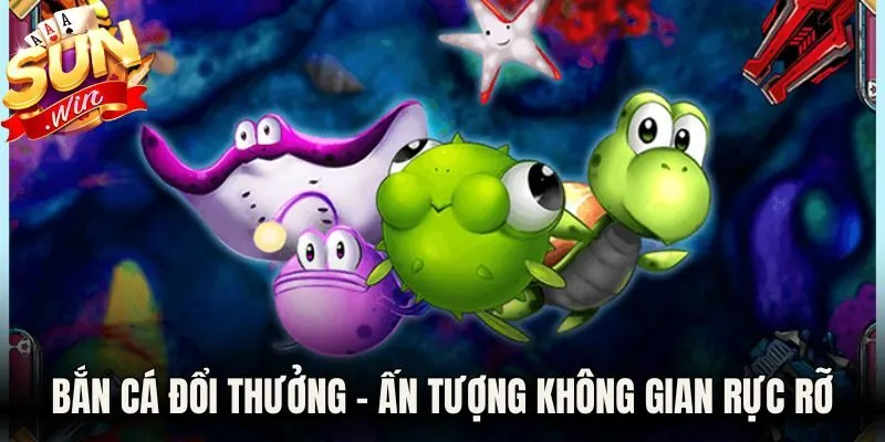 Bắn cá đổi thưởng - Ấn tượng với không gian rực rỡ