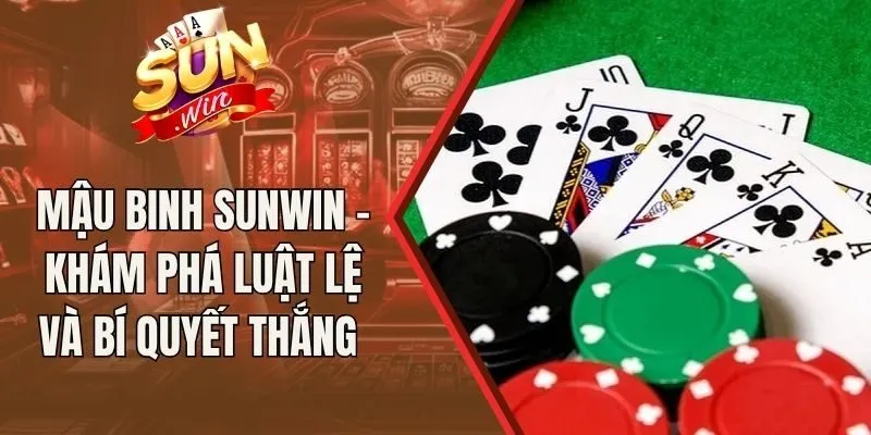 Mậu Binh Sunwin - Khám Phá Luật Lệ Và Bí Quyết Thắng