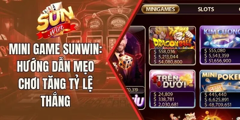 Mini Game Sunwin: Hướng Dẫn Mẹo Chơi Tăng Tỷ Lệ Thắng