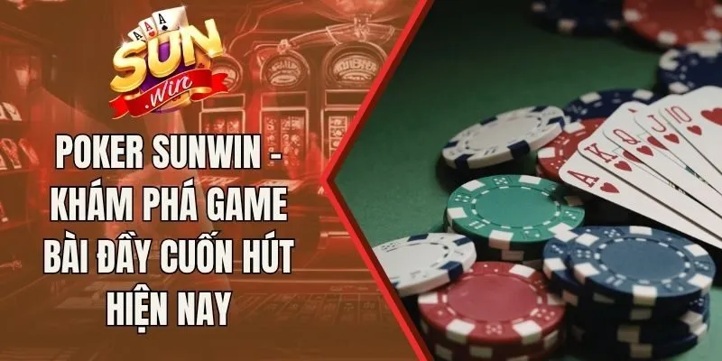 Poker Sunwin - Khám Phá Game Bài Đầy Cuốn Hút Hiện Nay