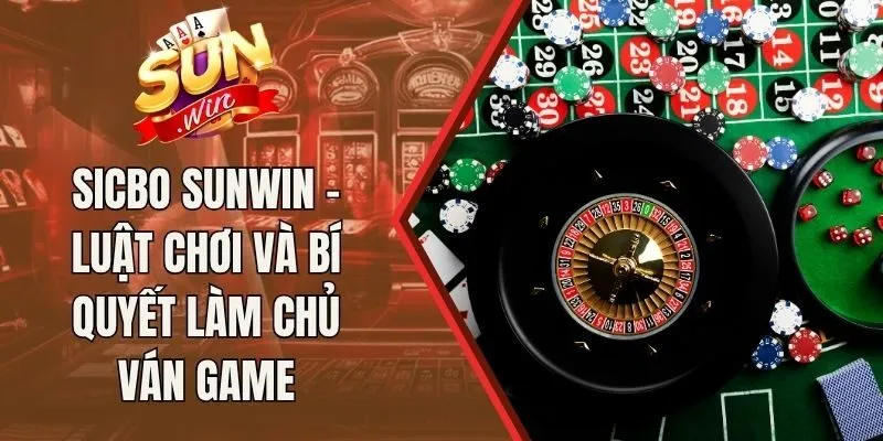 Sicbo Sunwin - Luật Chơi Và Bí Quyết Làm Chủ Ván Game